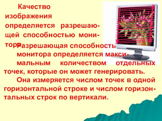 Качество изображения определяется разрешаю-щей способностью мони-тора. Разрешающая способность монитора определяется