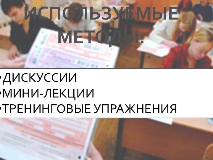 ИСПОЛЬЗУЕМЫЕ МЕТОДЫ: ДИСКУССИИ МИНИ-ЛЕКЦИИ ТРЕНИНГОВЫЕ УПРАЖНЕНИЯ