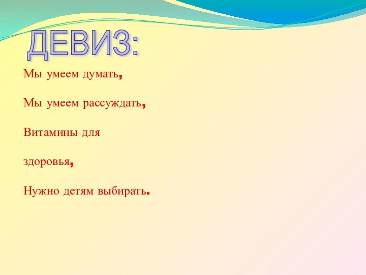 ДЕВИЗ: Мы умеем думать, Мы умеем рассуждать, Витамины для здоровья, Нужно детям выбирать.