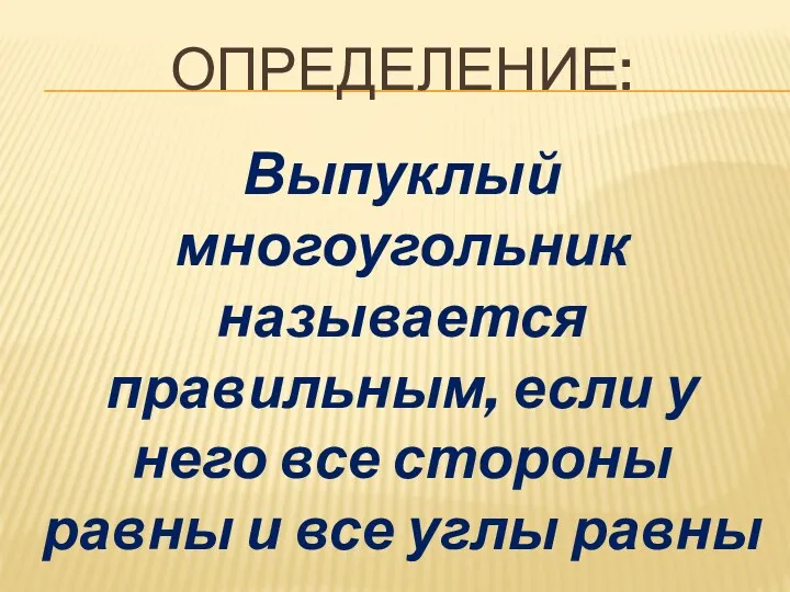 ОПРЕДЕЛЕНИЕ: Выпуклый многоугольник называется правильным, если у него все стороны равны и все углы равны