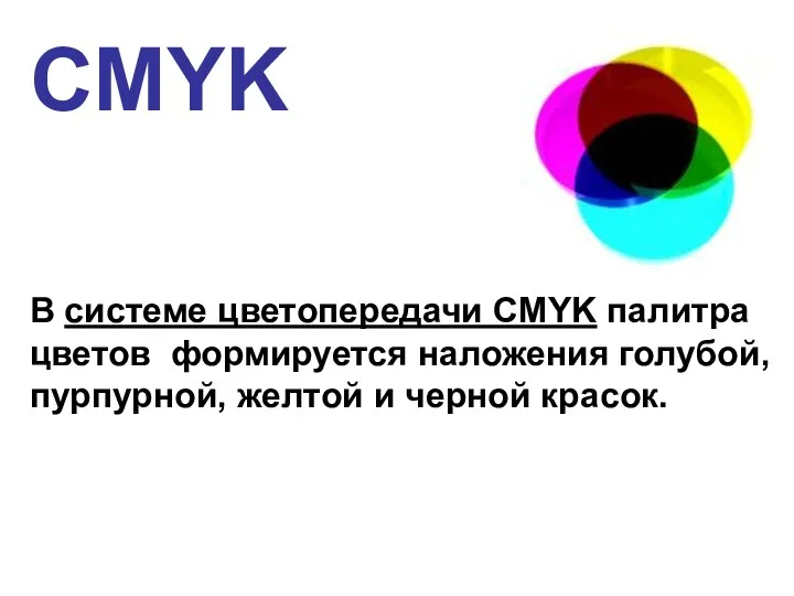 CMYK В системе цветопередачи CMYK палитра цветов формируется наложения голубой, пурпурной, желтой и черной красок.