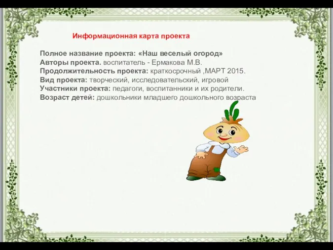 Информационная карта проекта Полное название проекта: «Наш веселый огород» Авторы