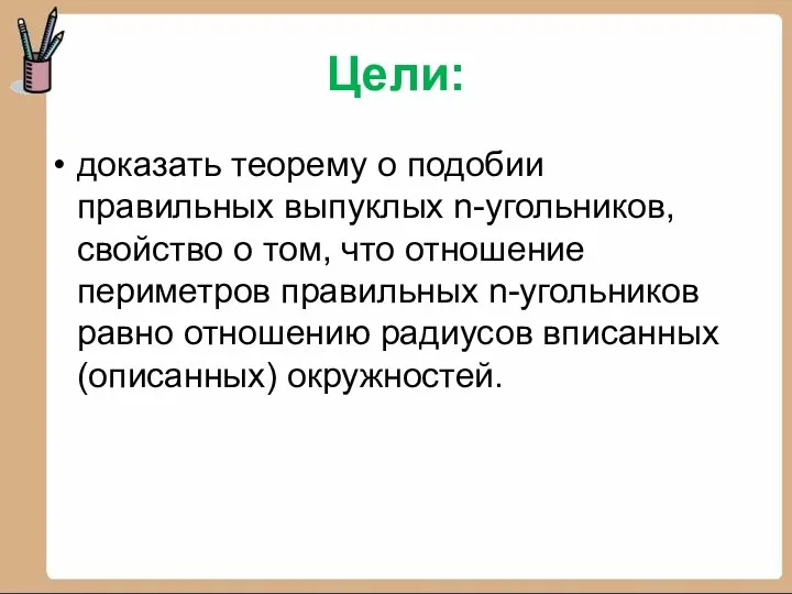 Цели: доказать теорему о подобии правильных выпуклых n-угольников, свойство о том, что отношение