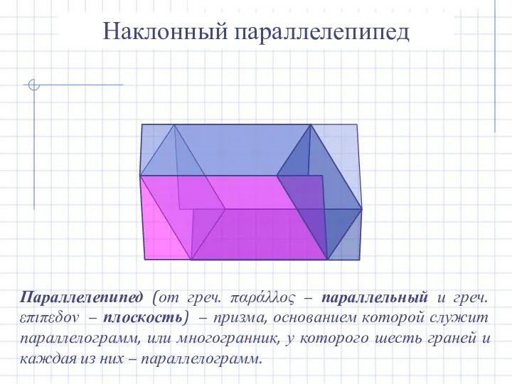 Наклонный параллелепипед Параллелепипед (от греч. παράλλος − параллельный и греч. επιπεδον − плоскость)