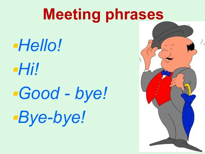Meeting phrases Hello! Hi! Good - bye! Bye-bye!