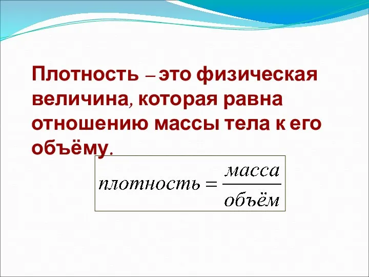 Плотность – это физическая величина, которая равна отношению массы тела к его объёму.