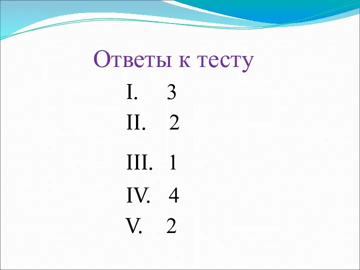 Ответы к тесту I. 3 II. 2 III. 1 IV. 4 V. 2