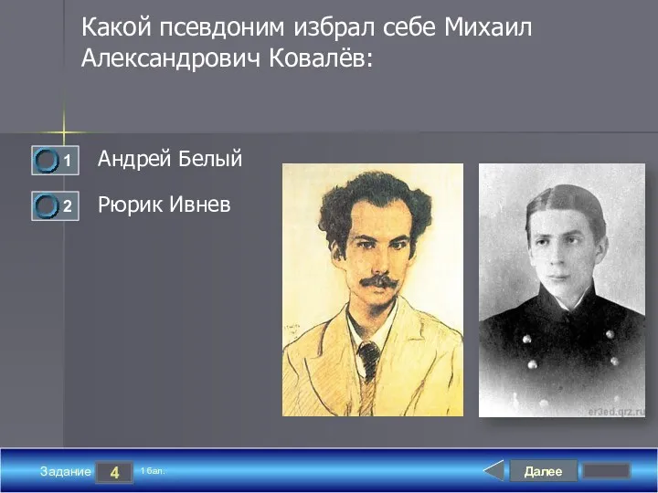 Далее 4 Задание 1 бал. Какой псевдоним избрал себе Михаил Александрович Ковалёв: Андрей Белый Рюрик Ивнев