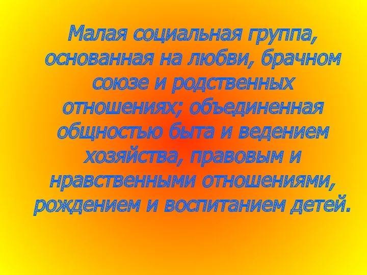 Малая социальная группа, основанная на любви, брачном союзе и родственных