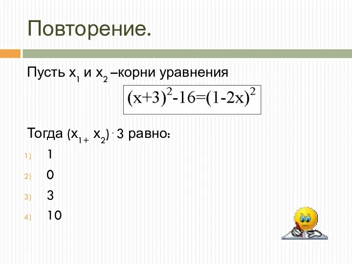 Повторение. Пусть х1 и х2 –корни уравнения Тогда (х1+ х2)3 равно: 1 0 3 10