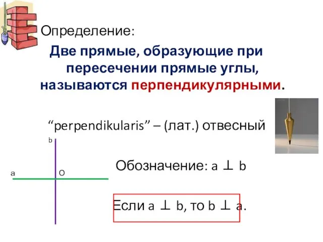 Определение: Две прямые, образующие при пересечении прямые углы, называются перпендикулярными.