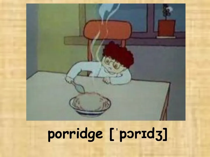 porridge [ˈpɔrɪdʒ]