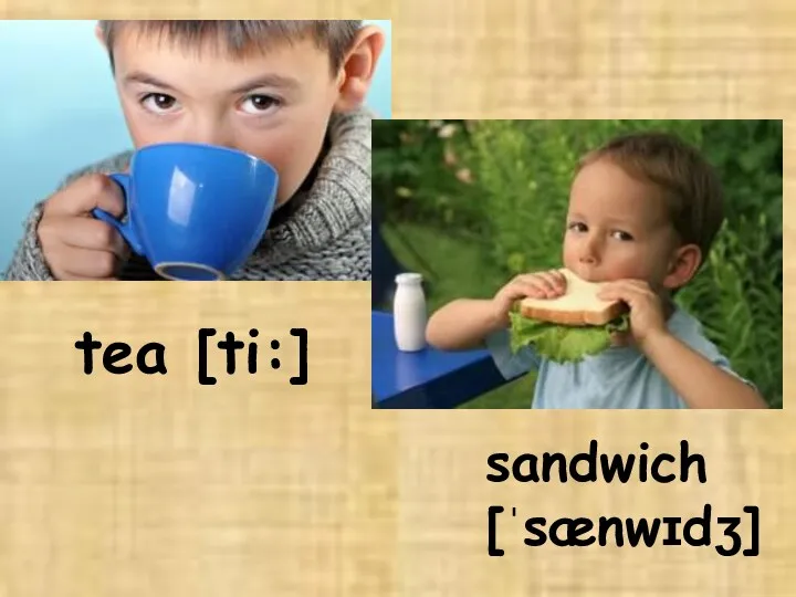 tea [ti:] sandwich [ˈsænwɪdʒ]