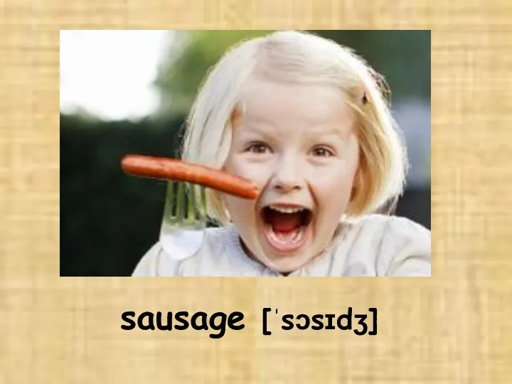 sausage [ˈsɔsɪdʒ]