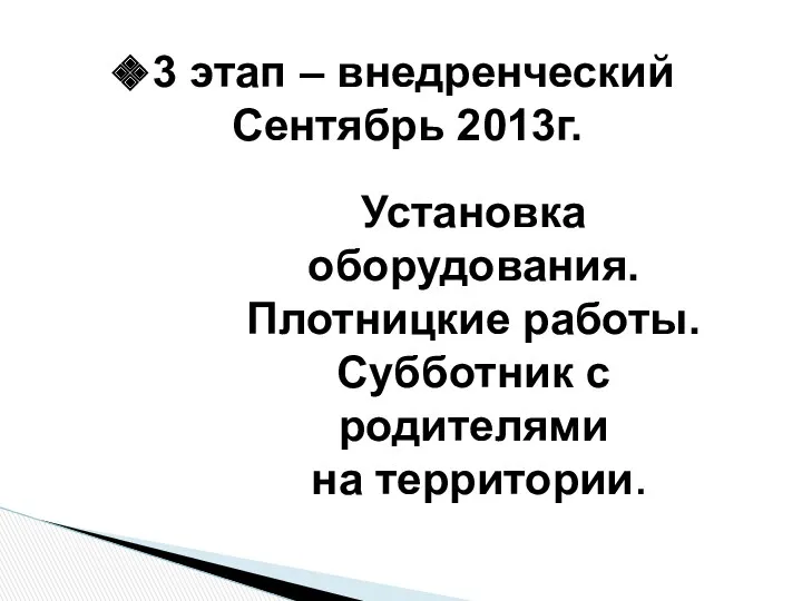 3 этап – внедренческий Сентябрь 2013г. Установка оборудования. Плотницкие работы. Субботник с родителями на территории.