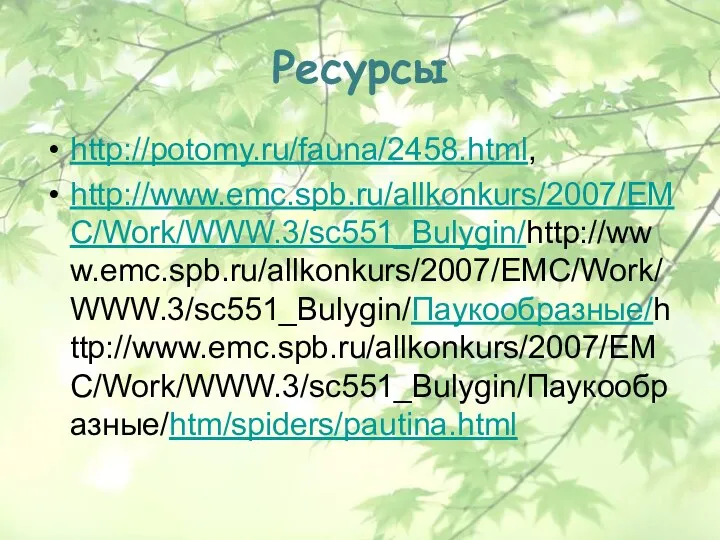 Ресурсы http://potomy.ru/fauna/2458.html, http://www.emc.spb.ru/allkonkurs/2007/EMC/Work/WWW.3/sc551_Bulygin/http://www.emc.spb.ru/allkonkurs/2007/EMC/Work/WWW.3/sc551_Bulygin/Паукообразные/http://www.emc.spb.ru/allkonkurs/2007/EMC/Work/WWW.3/sc551_Bulygin/Паукообразные/htm/spiders/pautina.html