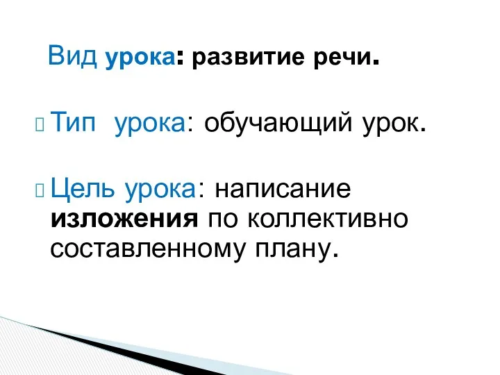 Тип урока: обучающий урок. Цель урока: написание изложения по коллективно составленному плану. Вид урока: развитие речи.