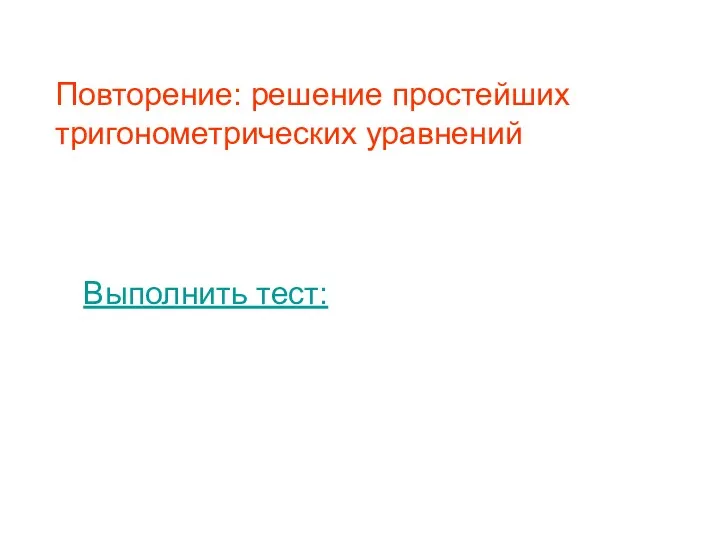 Выполнить тест: Повторение: решение простейших тригонометрических уравнений