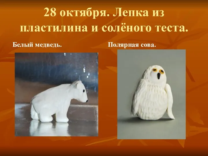 28 октября. Лепка из пластилина и солёного теста. Белый медведь. Полярная сова.