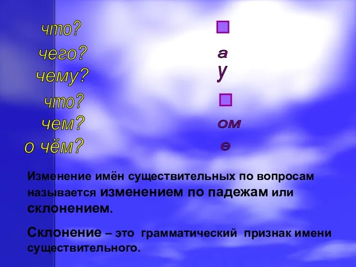 что? чего? а чему? у что? чем? ом о чём?