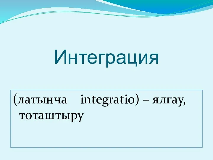 Интеграция (латынча integratio) – ялгау, тоташтыру