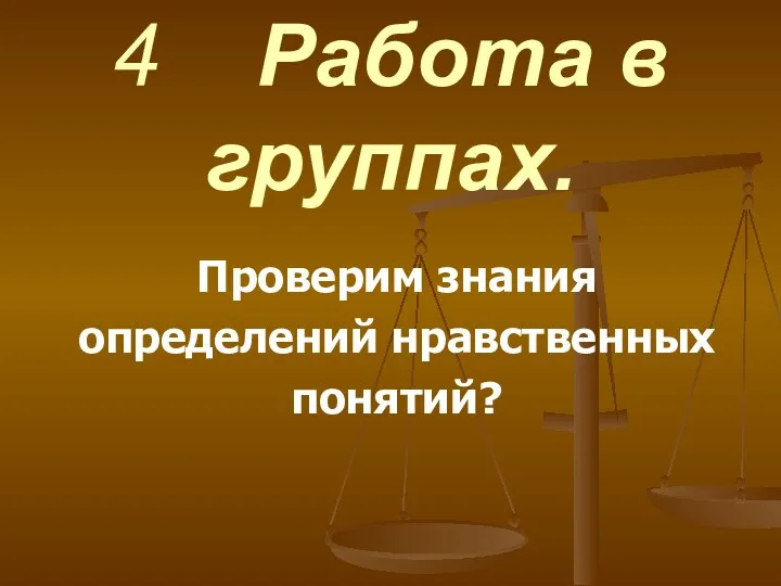 4 Работа в группах. Проверим знания определений нравственных понятий?