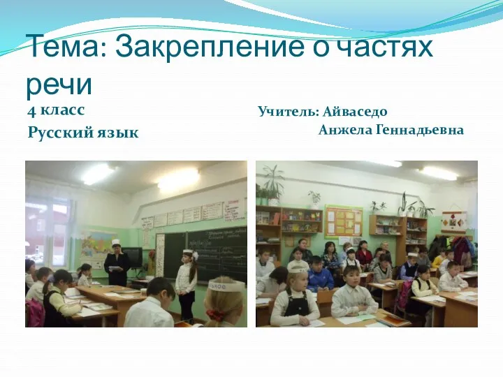 Тема: Закрепление о частях речи 4 класс Русский язык Учитель: Айваседо Анжела Геннадьевна