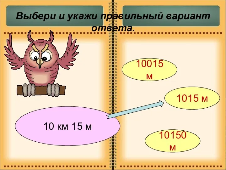 Выбери и укажи правильный вариант ответа. 10 км 15 м 10015 м 1015 м 10150 м
