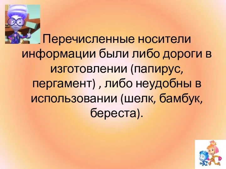 Перечисленные носители информации были либо дороги в изготовлении (папирус, пергамент) , либо неудобны