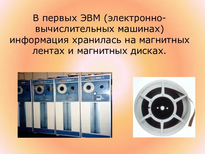 В первых ЭВМ (электронно- вычислительных машинах) информация хранилась на магнитных лентах и магнитных дисках.