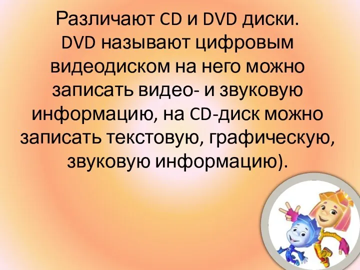 Различают CD и DVD диски. DVD называют цифровым видеодиском на него можно записать