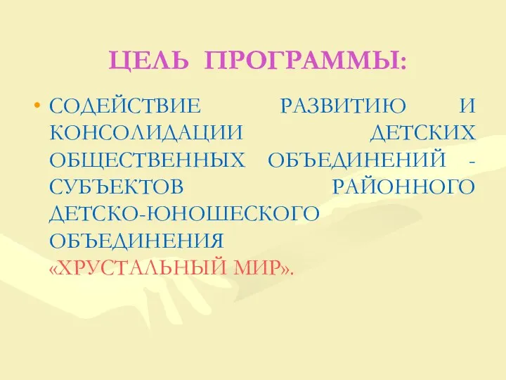 ЦЕЛЬ ПРОГРАММЫ: СОДЕЙСТВИЕ РАЗВИТИЮ И КОНСОЛИДАЦИИ ДЕТСКИХ ОБЩЕСТВЕННЫХ ОБЪЕДИНЕНИЙ - СУБЪЕКТОВ РАЙОННОГО ДЕТСКО-ЮНОШЕСКОГО ОБЪЕДИНЕНИЯ «ХРУСТАЛЬНЫЙ МИР».