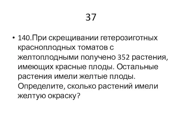 37 140.При скрещивании гетерозиготных красноплодных томатов с желтоплодными получено 352