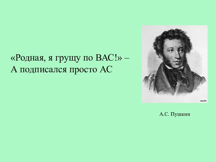 «Родная, я грущу по ВАС!» – А подписался просто АС А.С. Пушкин