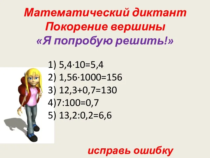 Математический диктант Покорение вершины «Я попробую решить!» 1) 5,4·10=5,4 2) 1,56·1000=156 3) 12,3+0,7=130