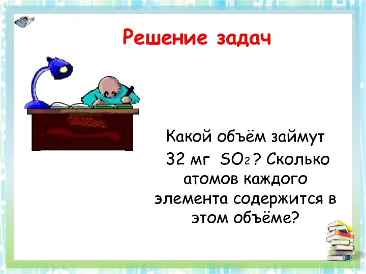 Решение задач Какой объём займут 32 мг SO2 ? Сколько