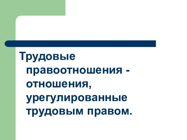 Трудовые правоотношения - отношения, урегулированные трудовым правом.