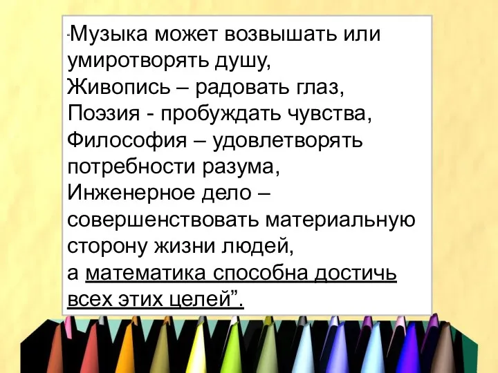 “Музыка может возвышать или умиротворять душу, Живопись – радовать глаз, Поэзия - пробуждать