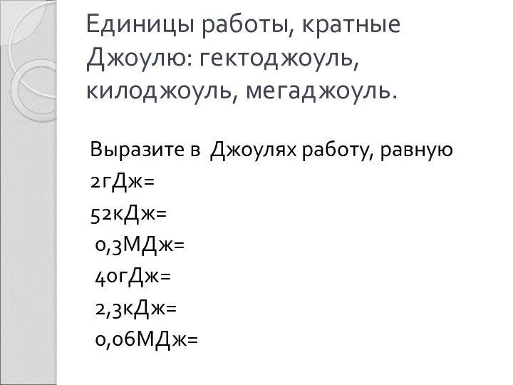 Единицы работы, кратные Джоулю: гектоджоуль, килоджоуль, мегаджоуль. Выразите в Джоулях