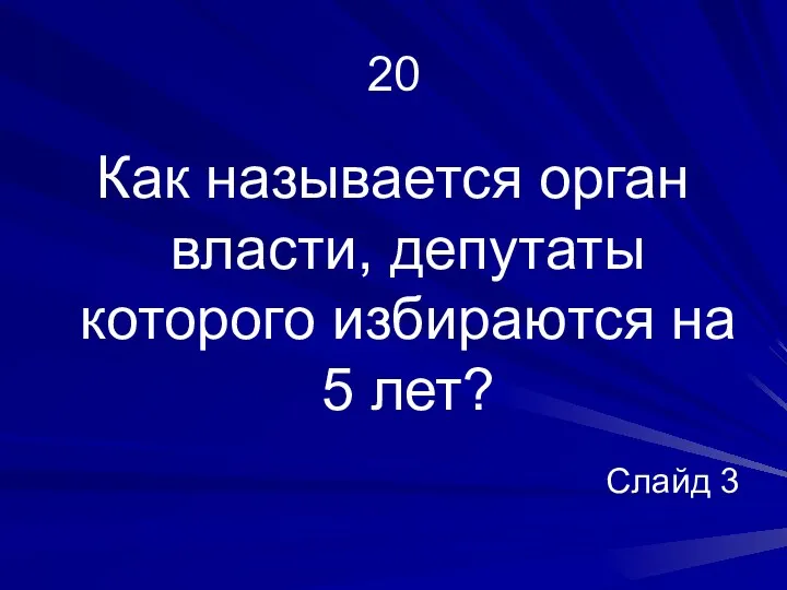 20 Как называется орган власти, депутаты которого избираются на 5 лет? Слайд 3