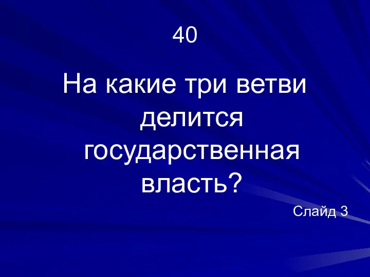 40 На какие три ветви делится государственная власть? Слайд 3