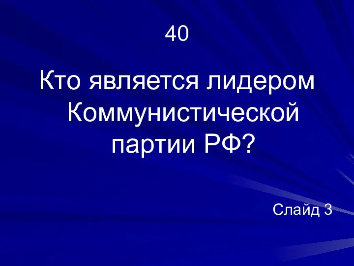 40 Кто является лидером Коммунистической партии РФ? Слайд 3