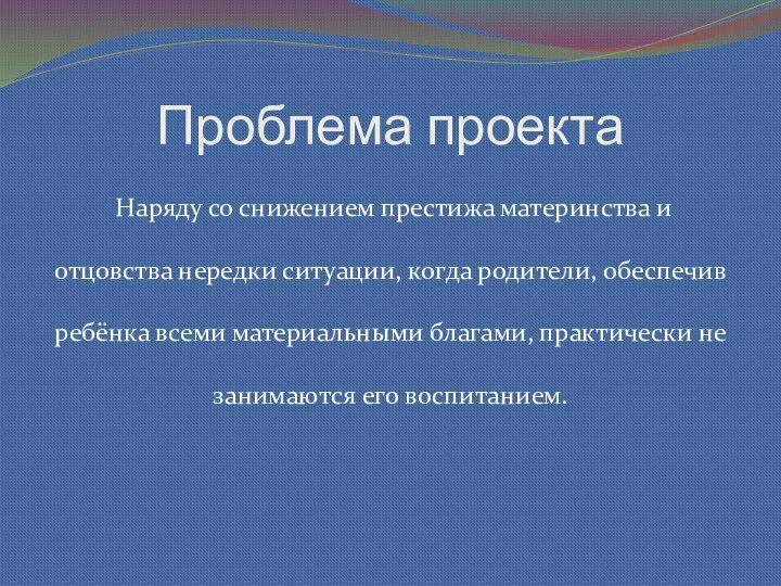 Проблема проекта Наряду со снижением престижа материнства и отцовства нередки