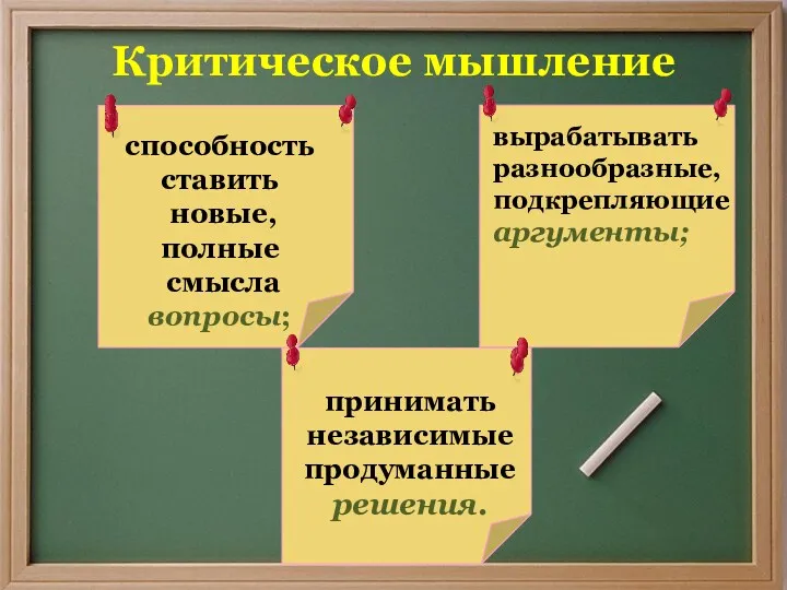 Критическое мышление способность ставить новые, полные смысла вопросы; вырабатывать разнообразные, подкрепляющие аргументы; принимать независимые продуманные решения.