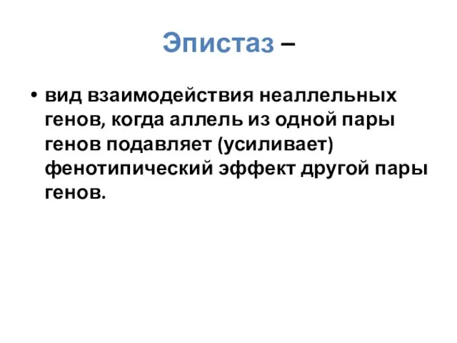 Эпистаз – вид взаимодействия неаллельных генов, когда аллель из одной пары генов подавляет