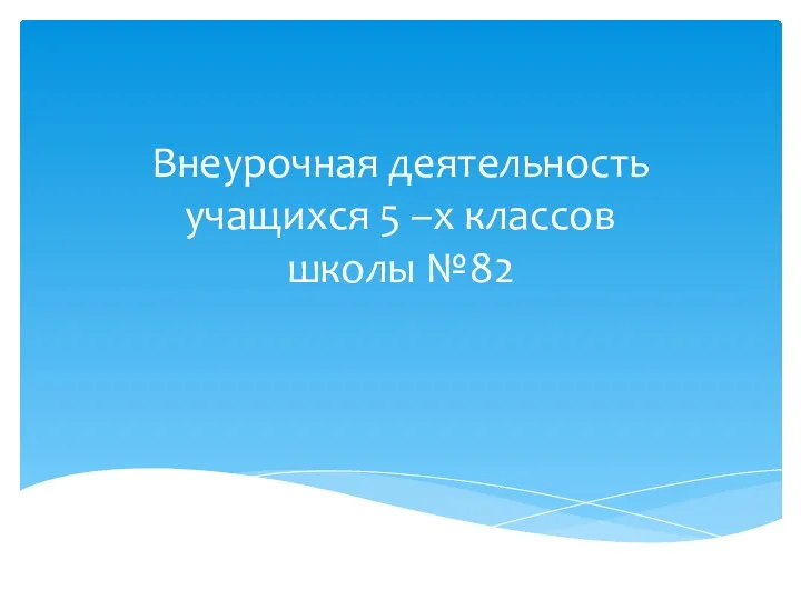 Внеурочная деятельность учащихся 5 –х классов школы №82