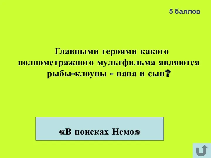 5 баллов Главными героями какого полнометражного мультфильма являются рыбы-клоуны - папа и сын? «В поисках Немо»