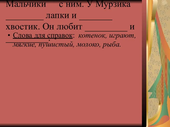 Детям подарили _________. Мальчики с ним. У Мурзика ________ лапки