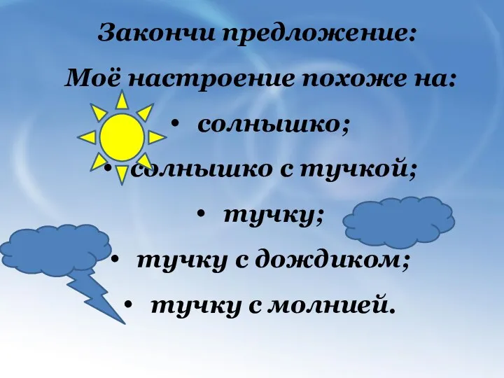 Закончи предложение: Моё настроение похоже на: солнышко; солнышко с тучкой; тучку; тучку с