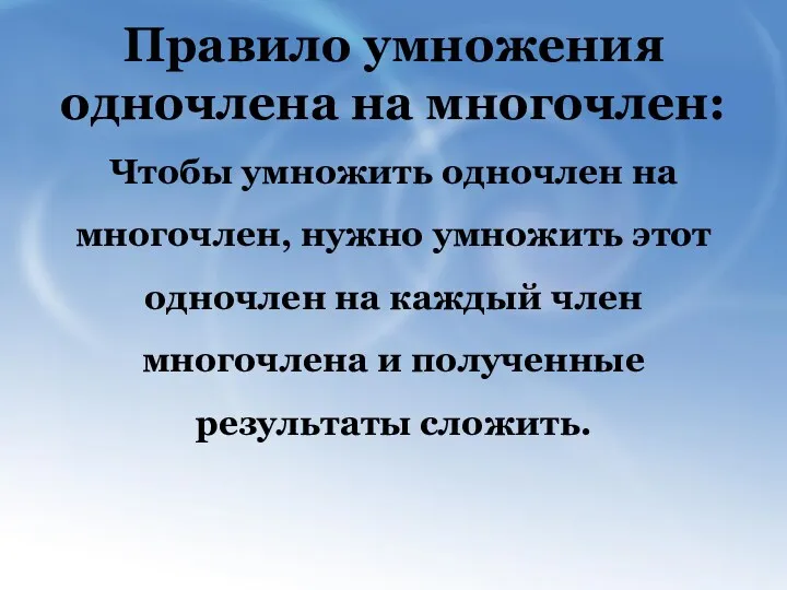 Правило умножения одночлена на многочлен: Чтобы умножить одночлен на многочлен,